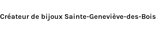 Créateur de bijoux Sainte-Geneviève-des-Bois
